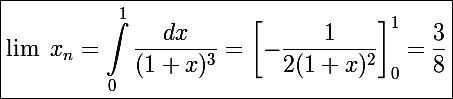 \Large \Large\boxed{\lim~x_n=\int_0^1\frac{dx}{(1+x)^3}=\left[-\frac{1}{2(1+x)^2}\right]_0^1=\frac{3}{8}}